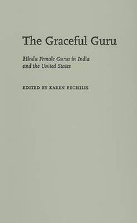 Cover image for The Graceful Guru: Hindu Female Gurus in India and the United States