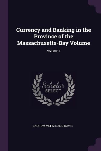 Cover image for Currency and Banking in the Province of the Massachusetts-Bay Volume; Volume 1