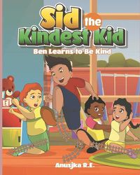 Cover image for Ben Learns to Be Kind: Sid the Kindest Kid