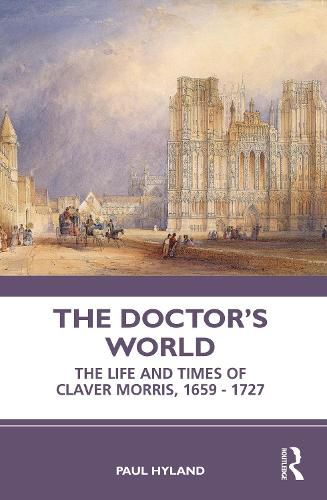 Cover image for The Doctor's World: The Life and Times of Claver Morris, 1659 - 1727