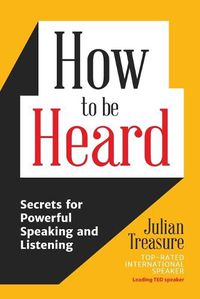 Cover image for How to Be Heard: Secrets for Powerful Speaking and Listening