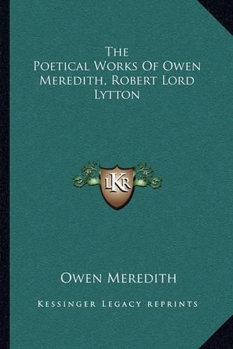 The Poetical Works of Owen Meredith, Robert Lord Lytton