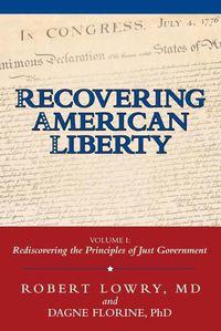 Cover image for Recovering American Liberty: Volume 1: Rediscovering the Principles of Just Government