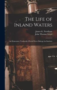 Cover image for The Life of Inland Waters; an Elementary Textbook of Fresh-water Biology for Students