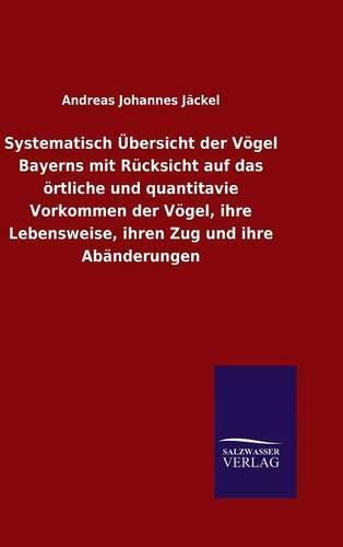 Cover image for Systematisch UEbersicht der Voegel Bayerns mit Rucksicht auf das oertliche und quantitavie Vorkommen der Voegel, ihre Lebensweise, ihren Zug und ihre Abanderungen