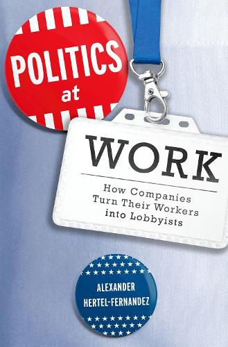 Cover image for Politics at Work: How Companies Turn Their Workers Into Lobbyists