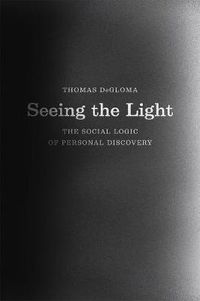 Cover image for Seeing the Light: The Social Logic of Personal Discovery