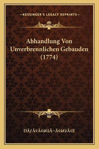 Cover image for Abhandlung Von Unverbrennlichen Gebauden (1774)