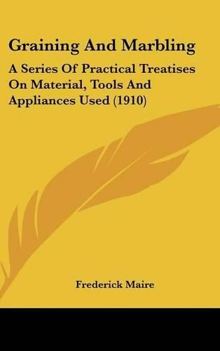 Cover image for Graining and Marbling: A Series of Practical Treatises on Material, Tools and Appliances Used (1910)