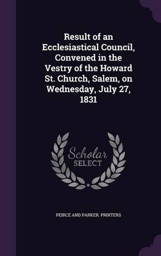 Cover image for Result of an Ecclesiastical Council, Convened in the Vestry of the Howard St. Church, Salem, on Wednesday, July 27, 1831