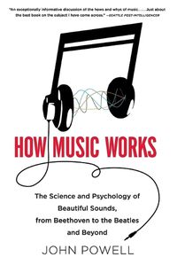 Cover image for How Music Works: The Science and Psychology of Beautiful Sounds, from Beethoven to the Beatles and Beyond