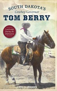 Cover image for South Dakota's Cowboy Governor Tom Berry: Leadership During the Depression