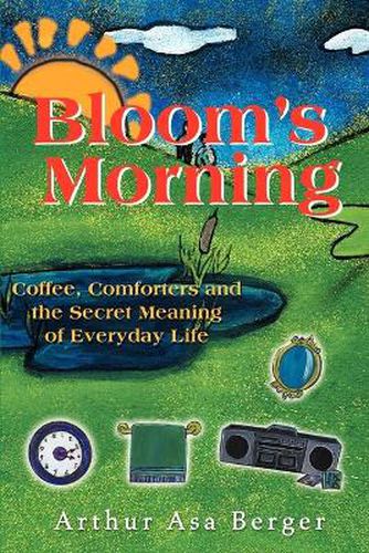 Bloom's Morning: Coffee, Comforters, and the Secret Meaning of Everyday Life