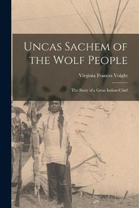 Cover image for Uncas Sachem of the Wolf People: the Story of a Great Indian Chief