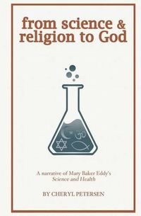 Cover image for from science & religion to God: a narrative of Mary Baker Eddy's Science and Health