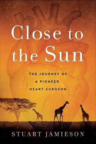 Cover image for Close to the Sun: The Journey of a Pioneer Heart Surgeon