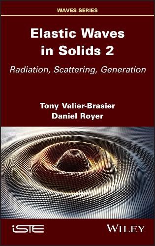 Elastic Waves in Solids Volume 2: Radiation, Scattering, Generation