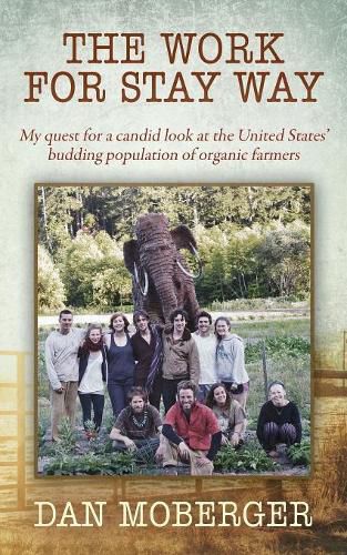 Cover image for The Work for Stay Way: My quest for a candid look at the United States' budding population of organic farmers