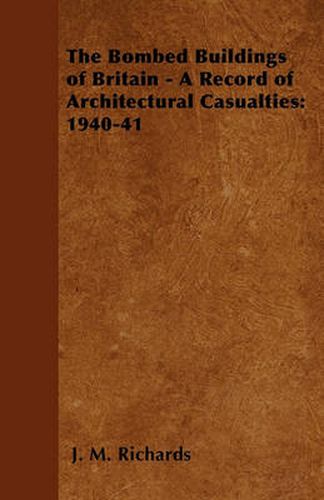 Cover image for The Bombed Buildings of Britain - A Record of Architectural Casualties: 1940-41