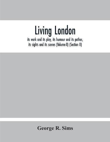 Living London: Its Work And Its Play, Its Humour And Its Pathos, Its Sights And Its Scenes (Volume-Ii) (Section Ii)