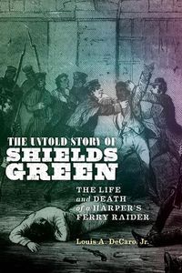 Cover image for The Untold Story of Shields Green: The Life and Death of a Harper's Ferry Raider