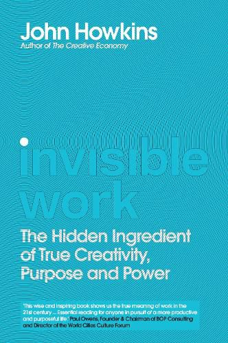 Cover image for Invisible Work: The Hidden Ingredient of True Creativity, Purpose and Power