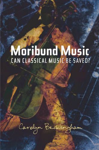 Cover image for Moribund Music: Can Classical Music be Saved?