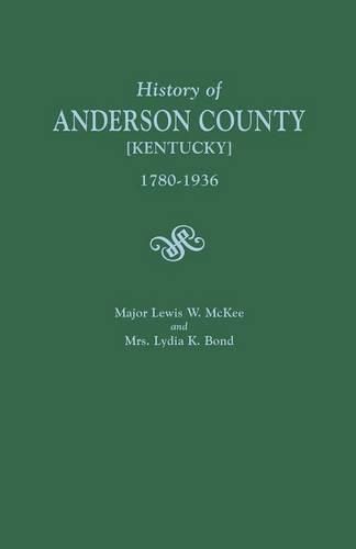 Cover image for A History of Anderson County [Kentucky], 1780-1936; Begun in 1884 by Major Lewis W. McKee, Concluded in 1936 by Mrs. Lydia K. Bond