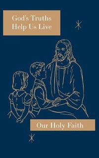 Cover image for God's Truths Help Us Live: Our Holy Faith Series