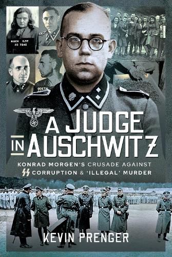 Cover image for A Judge in Auschwitz: Konrad Morgen's Crusade Against SS Corruption & 'Illegal' Murder