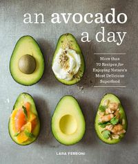 Cover image for An Avocado a Day: More than 70 Recipes for Enjoying Nature's Most Delicious Superfood
