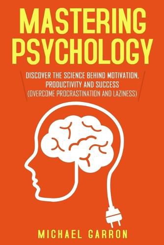 Cover image for Mastering Psychology: Discover the Science behind Motivation, Productivity and Success (Overcome Procrastination and Laziness)