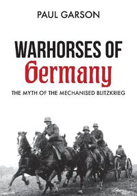 Cover image for Warhorses of Germany: The Myth of the Mechanised Blitzkrieg