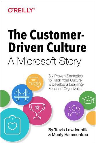 Cover image for The Customer-Driven Culture: A Microsoft Story: Six Proven Strategies to Hack your Culture and Develop a Learning Focused Organization