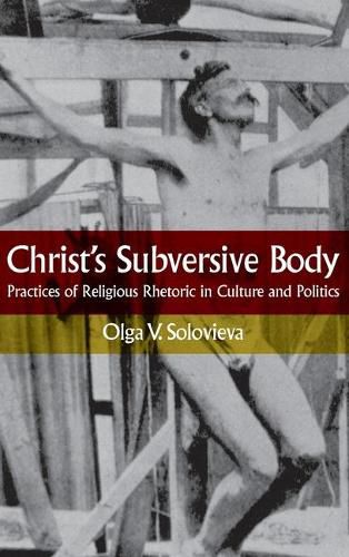 Cover image for Christ's Subversive Body: Practices of Religious Rhetoric in Culture and Politics