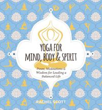 Cover image for Yoga for Mind, Body & Spirit: Poses, Meditations & Wisdom for Leading a Balanced Life