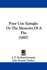 Cover image for Pour Une Epingle: Or the Memoirs of a Pin (1887)