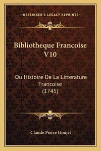 Cover image for Bibliotheque Francoise V10: Ou Histoire de La Litterature Francoise (1745)