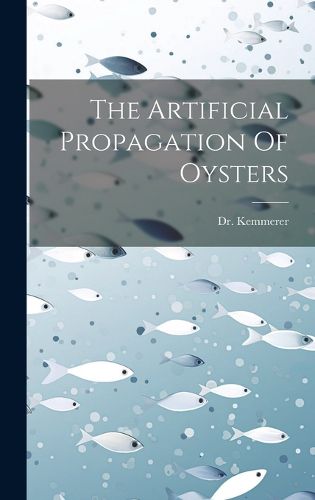 Cover image for The Artificial Propagation Of Oysters