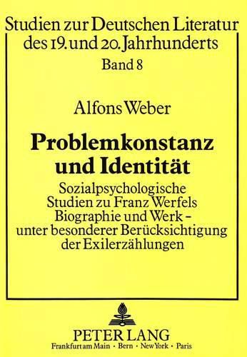 Problemkonstanz Und Identitaet: Sozialpsychologische Studien Zu Franz Werfels Biographie Und Werk. Unter Besonderer Beruecksichtigung Der Exilerzaehlungen