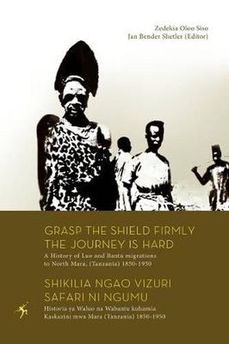 Cover image for Grasp the Shield Firmly the Journey is Hard: A History of Luo and Bantu Migrations to North Mara, (Tanzania) 1850-1950