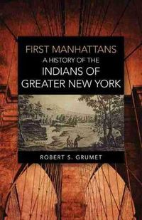 Cover image for First Manhattans: A History of the Indians of Greater New York