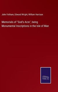 Cover image for Memorials of God's Acre, being Monumental Inscriptions in the Isle of Man