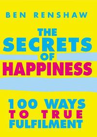 Cover image for The Secrets of Happiness: 100 Ways to True Fulfilment