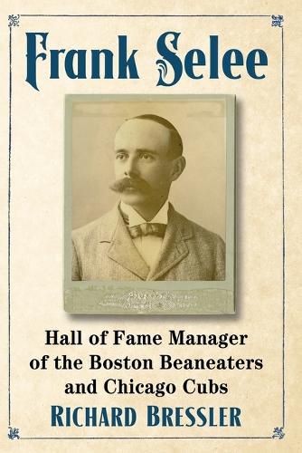 Frank Selee: Hall of Fame Manager of the Boston Beaneaters and Chicago Cubs