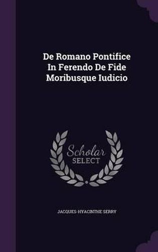 Cover image for de Romano Pontifice in Ferendo de Fide Moribusque Iudicio