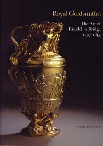 Cover image for Royal Goldsmiths: The Art of Rundell and Bridge, 1797-1830