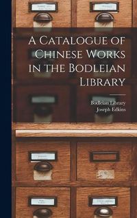 Cover image for A Catalogue of Chinese Works in the Bodleian Library