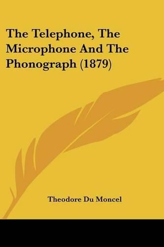 Cover image for The Telephone, the Microphone and the Phonograph (1879)