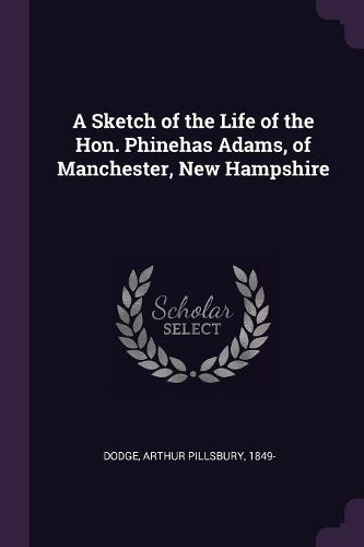 Cover image for A Sketch of the Life of the Hon. Phinehas Adams, of Manchester, New Hampshire